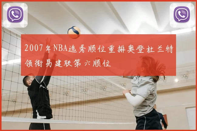 2007年NBA选秀顺位重排奥登杜兰特领衔易建联第六顺位