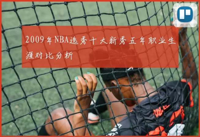 2009年NBA选秀十大新秀五年职业生涯对比分析