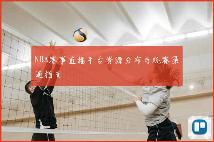 NBA赛事直播平台资源分布与观赛渠道指南