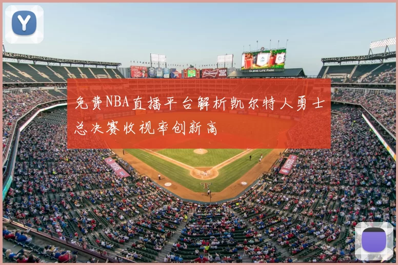 免费NBA直播平台解析凯尔特人勇士总决赛收视率创新高
