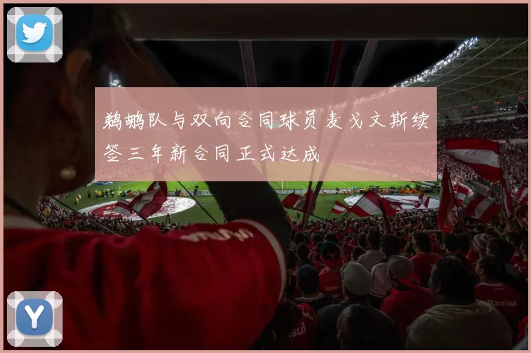 鹈鹕队与双向合同球员麦戈文斯续签三年新合同正式达成