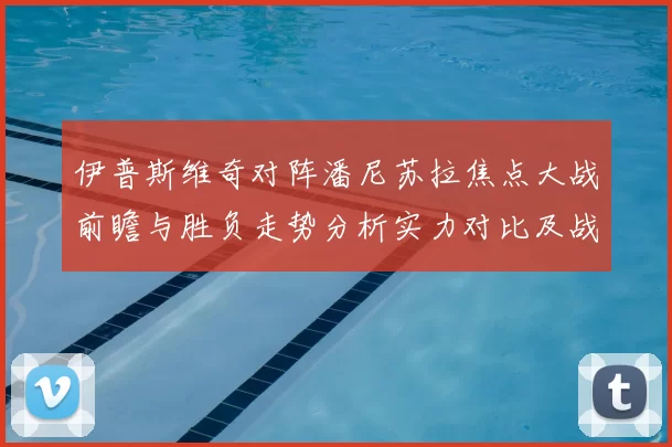 伊普斯维奇对阵潘尼苏拉焦点大战前瞻与胜负走势分析实力对比及战术看点