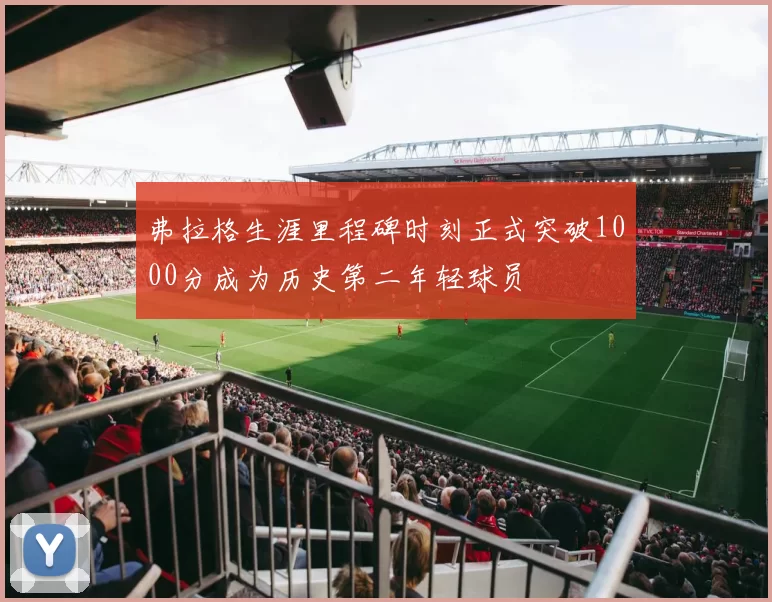 弗拉格生涯里程碑时刻正式突破1000分成为历史第二年轻球员