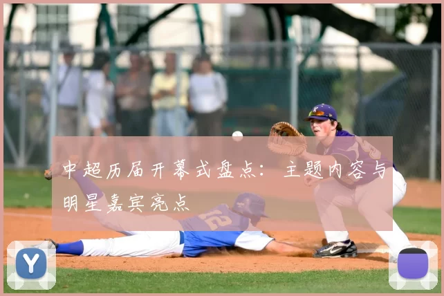 中超历届开幕式盘点：主题内容与明星嘉宾亮点