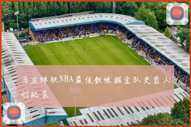 马龙蝉联NBA最佳教练掘金队史首人创纪录
