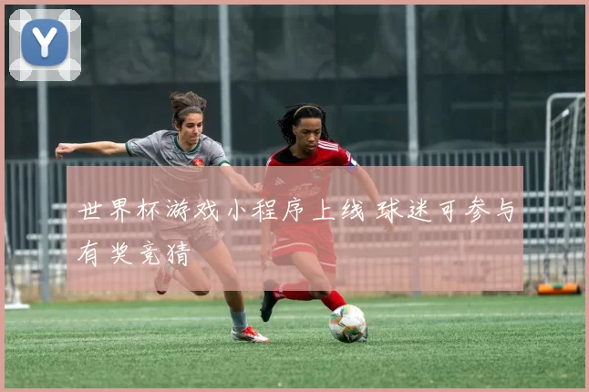 世界杯游戏小程序上线 球迷可参与有奖竞猜