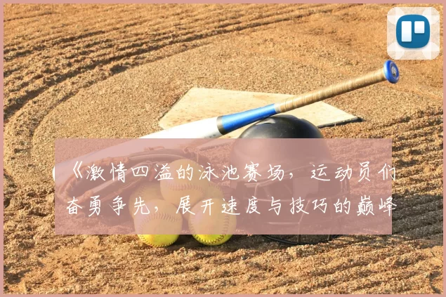 《激情四溢的泳池赛场，运动员们奋勇争先，展开速度与技巧的巅峰对决》