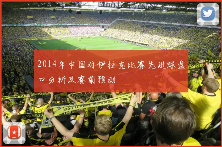 2014年中国对伊拉克比赛先进球盘口分析及赛前预测