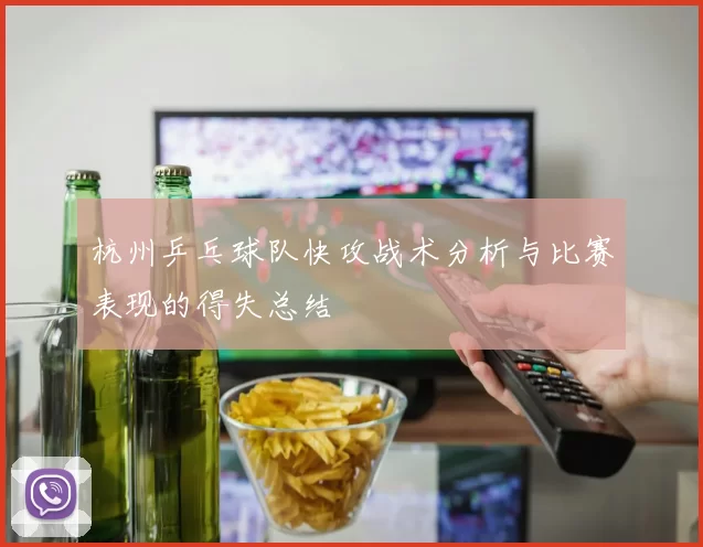 杭州乒乓球队快攻战术分析与比赛表现的得失总结