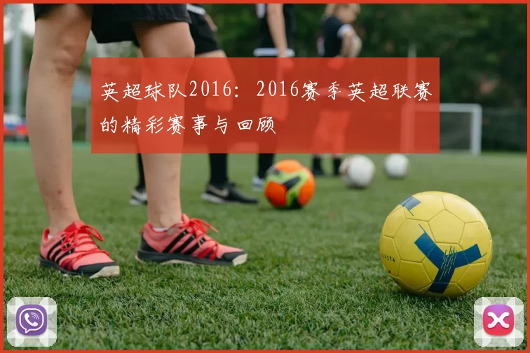 英超球队2016：2016赛季英超联赛的精彩赛事与回顾