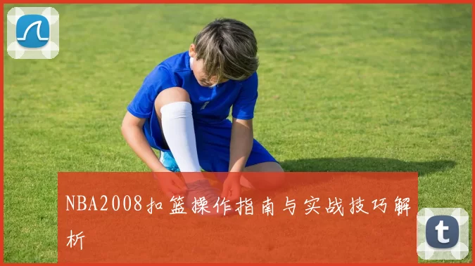 NBA2008扣篮操作指南与实战技巧解析