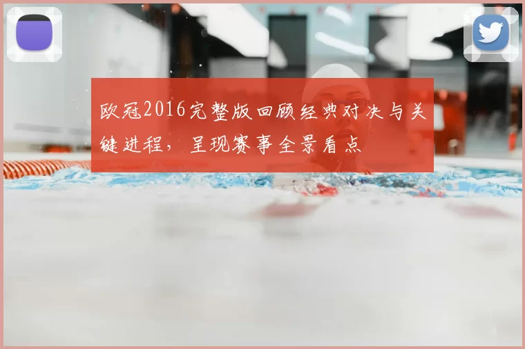 欧冠2016完整版回顾经典对决与关键进程，呈现赛事全景看点
