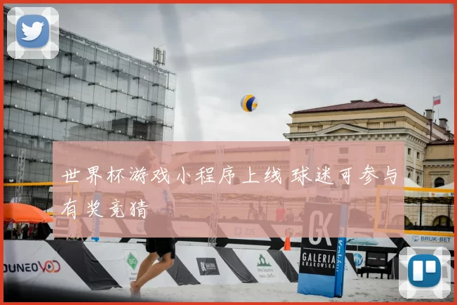 世界杯游戏小程序上线 球迷可参与有奖竞猜
