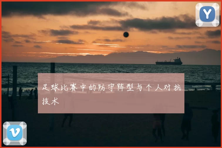 足球比赛中的防守阵型与个人对抗技术