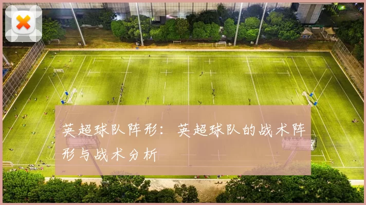 英超球队阵形:英超球队的战术阵形与战术分析