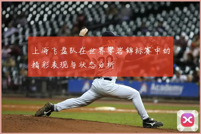 上海飞盘队在世界攀岩锦标赛中的精彩表现与状态分析