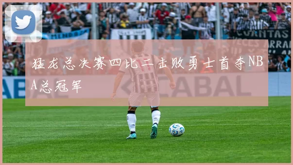 猛龙总决赛四比二击败勇士首夺NBA总冠军