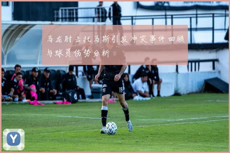 马龙肘击托马斯引发冲突事件回顾与球员伤势分析