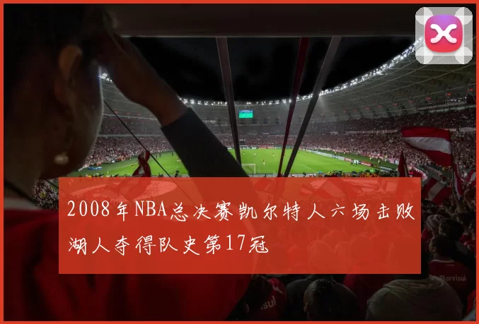 2008年NBA总决赛凯尔特人六场击败湖人夺得队史第17冠